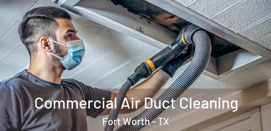 Commercial Air Duct Cleaning Fort Worth - TX