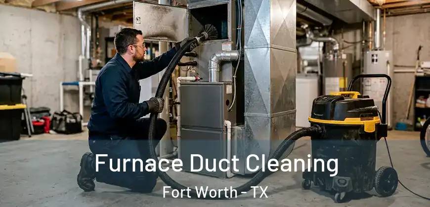 Furnace Duct Cleaning Fort Worth - TX